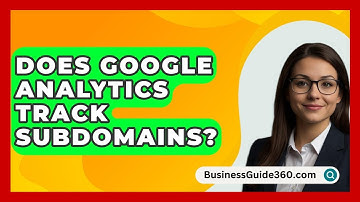 Does Google Analytics Track Subdomains? - BusinessGuide360.com