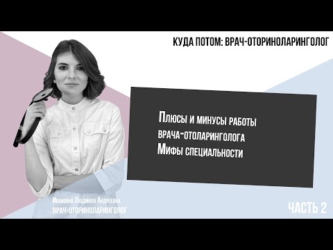 КУДА ПОТОМ: ВРАЧ-ОТОРИНОЛАРИНГОЛОГ | Часть 2