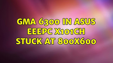Ubuntu: GMA 6300 in asus eeepc x101ch stuck at 800x600 (2 Solutions!!)