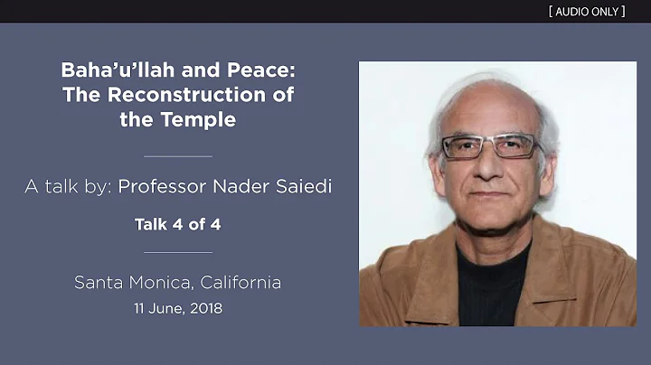 Baha'u'llah & Peace (4 of 4): The Reconstruction of the Temple - A Talk by Nader Saiedi