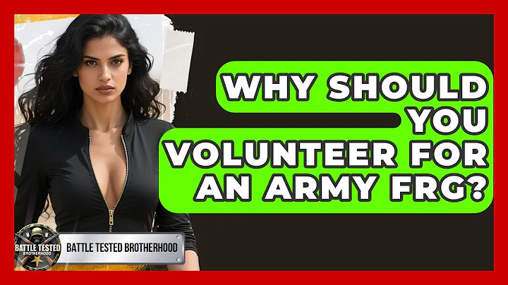 Why Should You Volunteer For An Army FRG? - Battle Tested Brotherhood