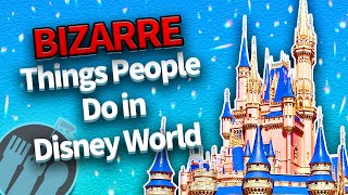 BIZARRE Things People Do in Disney World