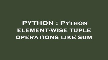 PYTHON : Python element-wise tuple operations like sum