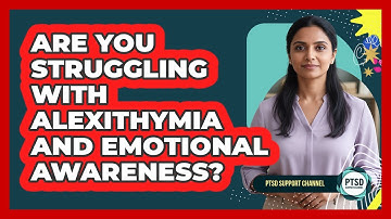 Are You Struggling With Alexithymia And Emotional Awareness? - PTSD Support Channel