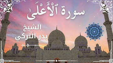 87 Surah Al A'la  Al Sheikh Badr Al Turki  الشيخ بدر التركي   سورة الأعلى كاملة