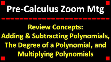Review of Polynomials: Adding & Subtracting, Multiplying Polynomials and the Degree