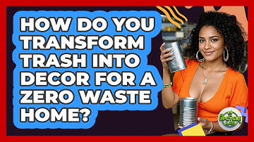 How Do You Transform Trash Into Decor For A Zero Waste Home? - The Upcycle Lab