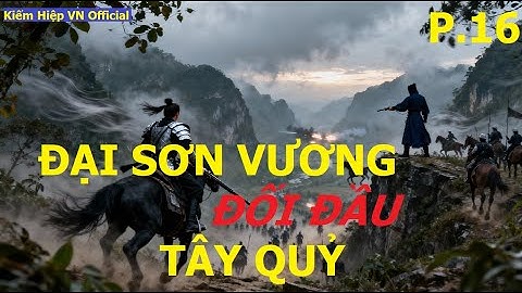 NỮ TƯỚNG (P16 ) TRẬN PHỤC KÍCH Ở THUNG LŨNG CHẾT– Đại Sơn Vương suýt mất mạng |Kiếm Hiệp VN Official