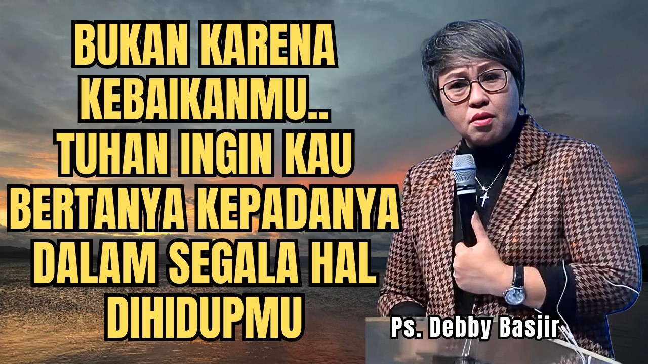 TUHAN INGIN KITA BERTANYA KEPADANYA DALAM SEGALA HAL DIHIDUP INI - PS DEBBY BASJIR - EVANGELIUM