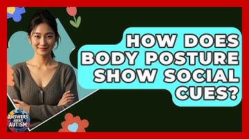 How Does Body Posture Show Social Cues? - Answers About Autism