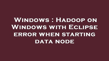Windows : Hadoop on Windows with Eclipse error when starting data node
