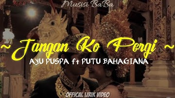 AYU PUSPA ft PUTU BAHAGIANA - Jangan Ko Pergi official lirik video