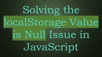 Solving the localStorage Value is Null Issue in JavaScript