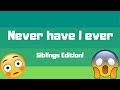 NEVER HAVE I EVER (Siblings Edition!!)