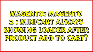 Magento: Magento 2 : Minicart always showing loader after product add to cart? (2 Solutions!!)