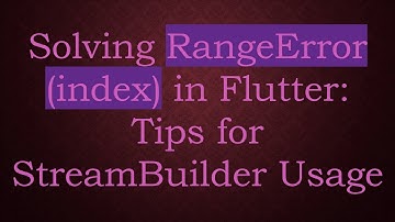 Solving RangeError (index) in Flutter: Tips for StreamBuilder Usage