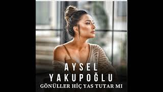 Aysel Yakupoğlu - Gönüller Hiç Yas Tutar mı