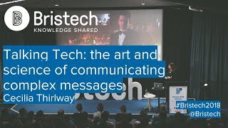 Cecilia Thirlway - Talking Tech: the art and science of communicating complex ideas