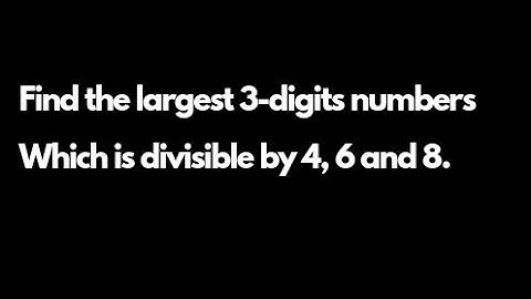 Find the largest 3-digits number divisible by 4, 6 and 8 | Grade 5 | Sumit sir...