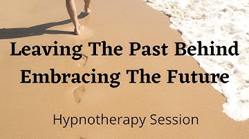 Letting Go of the Past | Embracing the Future | Hypnotherapy Session | Suzanne Robichaud