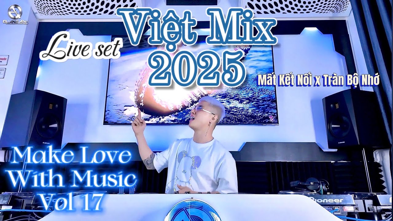 VIỆT MIX 2025 - Mất Kết Nối x Tràn Bộ Nhớ - MAKE LOVE WITH MUSIC Vol 17 - Live Set By Quang Anh