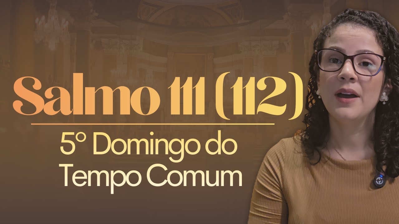 Salmo 111 (112) Uma luz brilha nas trevas para o justo,  permanece para sempre o bem que fez.