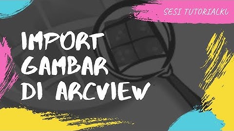 Mudah nih....!!!! Cara Import gambar di Arcview 3.3 | SESI TUTORIALKU