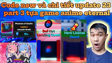 Code new và chi tiết update 23 part 3 trong tựa game anime eternal - vị trí nhiệm vụ Hero rank A+!