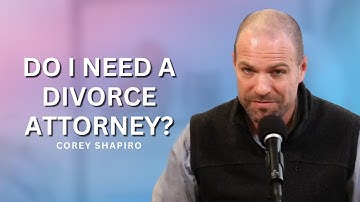Do I Need a Divorce Attorney | Getting Divorced Without Losing Your Mind with Corey Shapiro