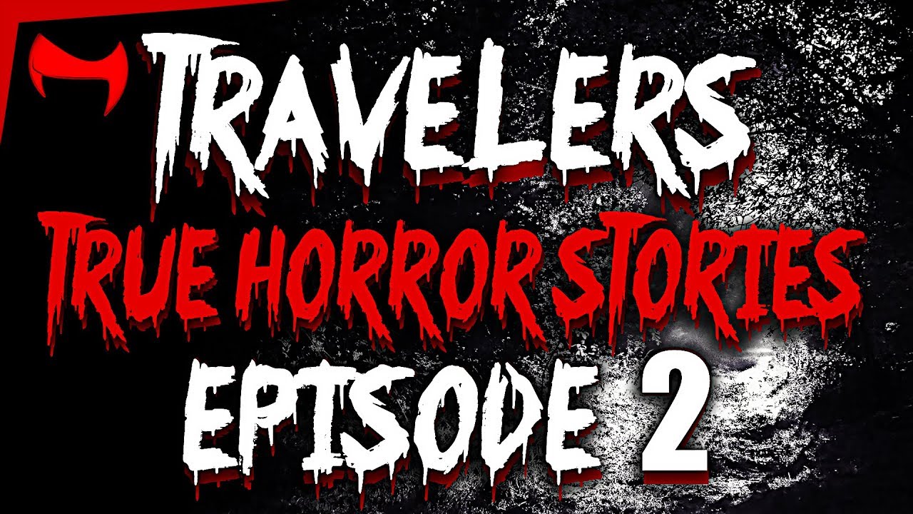 TRAVELERS TRUE HORROR STORIES EPISODE 2 YouTube