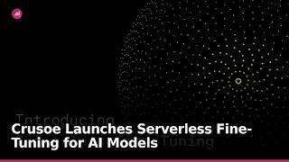 Crusoe Launches Serverless Fine-Tuning for AI Models