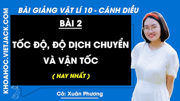 Vật lí 10 Bài 2: Tốc độ độ dịch chuyển và vận tốc | Cánh diều (HAY NHẤT)