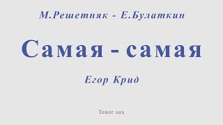 Егор Крид - Самая-самая. М.Решетняк - Е.Булаткин. Для тенор саксофона