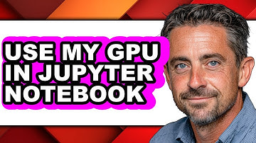 How to Use My Gpu in Jupyter Notebook - Step by Step