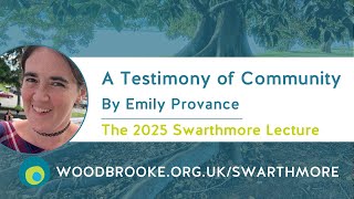 2025 Swarthmore Lecture - A Testimony of Community by Emily Provance