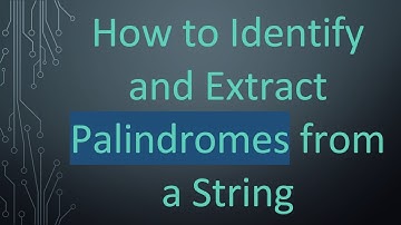 How to Identify and Extract Palindromes from a String