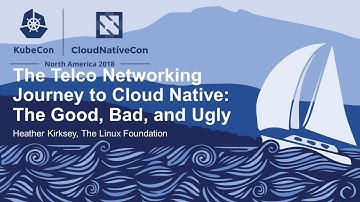 The Telco Networking Journey to Cloud Native: The Good, Bad, and Ugly - Heather Kirksey