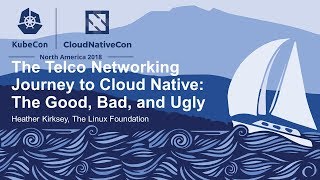 The Telco Networking Journey to Cloud Native: The Good, Bad, and Ugly - Heather Kirksey