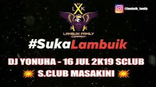 DJ YONUHA 16 JUL 2K19 #LAMBUIKSANAK  💥 SCLUB MASAKINI 💥