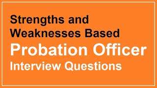 Strengths and Weaknesses Based Probation officer interview questions