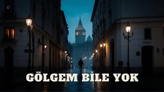 Gölgem Bile Yok Bazı Yollar Geri Dönülmez, Bazı Isimler Silinmez Aşk Şarkısı