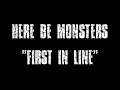 HERE BE MONSTERS - "FIRST IN LINE"