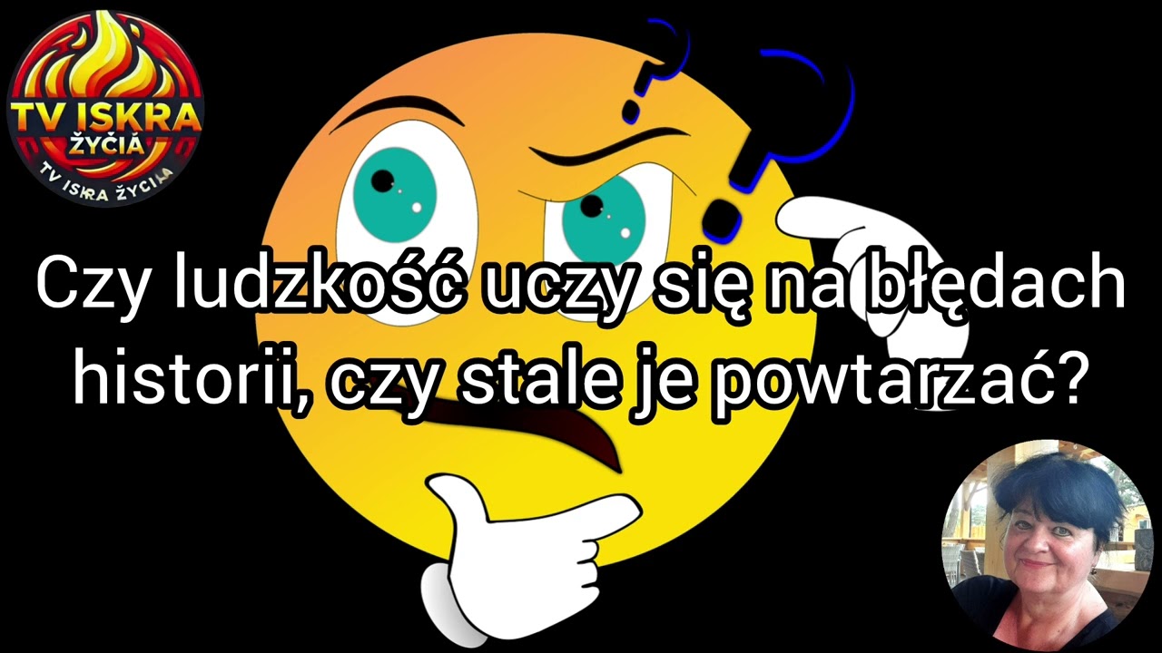 @Iskra-j2f TPTO:Czy ludzkość uczy się na błędach historii, czy stale je powtarza? 30.05.2025