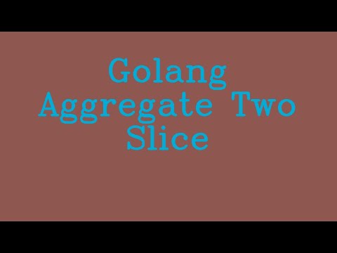 Golang Aggregate Two Slice && NoTalk