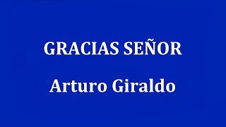 Video thumbnail of "GRACIAS SEÑOR  -   Arturo Giraldo"