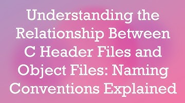 Understanding the Relationship Between C Header Files and Object Files: Naming Conventions Explained