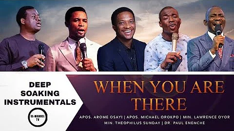 Deep Soaking Instrumentals - When You Are There - Apostle Arome | Apostle Orokpo | Theophilus Sunday
