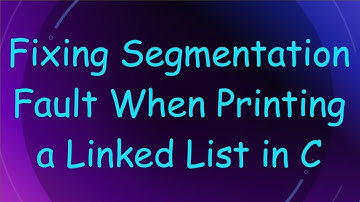 Fixing Segmentation Fault When Printing a Linked List in C