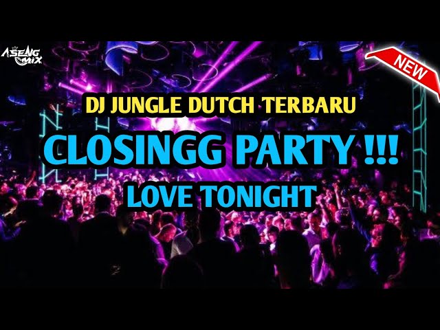 CLOSSING PARTY !!! DJ LOVE TONIGHT | JUNGLE DUTCH TERBARU [ Aseng Mix ] class=