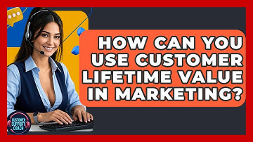 How Can You Use Customer Lifetime Value In Marketing? - Customer Support Coach